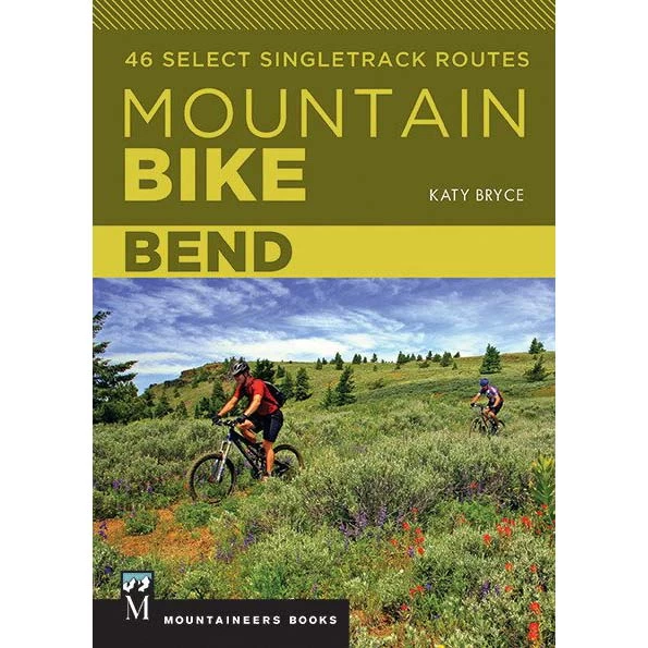 Mountain Bike Bend: 46 Select Singletrack Routes 3 Mountain Bike Bend: 46 Select Singletrack Routes